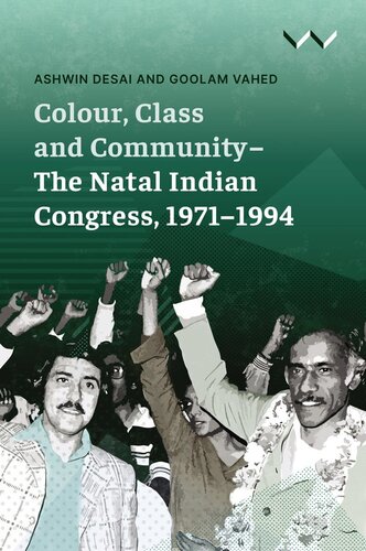Colour Class And Community The Natal Indian Congress 19711994 Goolam Vahed Ashwin Desai
