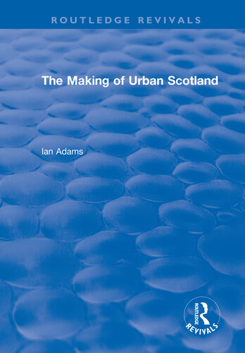 Routledge Revivals The Making Of Urban Scotland 1978 Ian H Adams