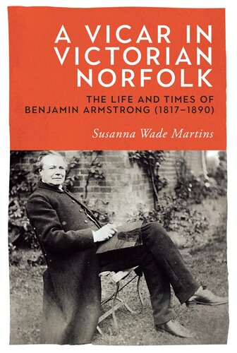 A Vicar In Victorian Norfolk The Life And Times Of Benjamin Armstrong 18171890 Susanna Wade Martins
