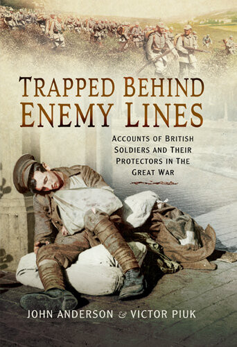 Trapped Behind Enemy Lines Accounts Of British Soldiers And Their Protectors In The Great War First Edition John Anderson
