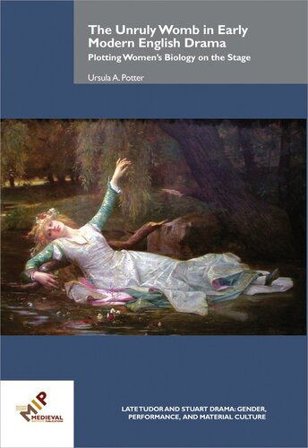 The Unruly Womb In Early Modern English Drama Plotting Womens Biology On The Stage Ursula A Potter