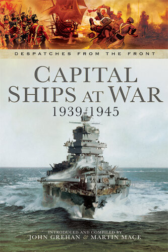 Capital Ships At War 19391945 John Grehan Martin Mace