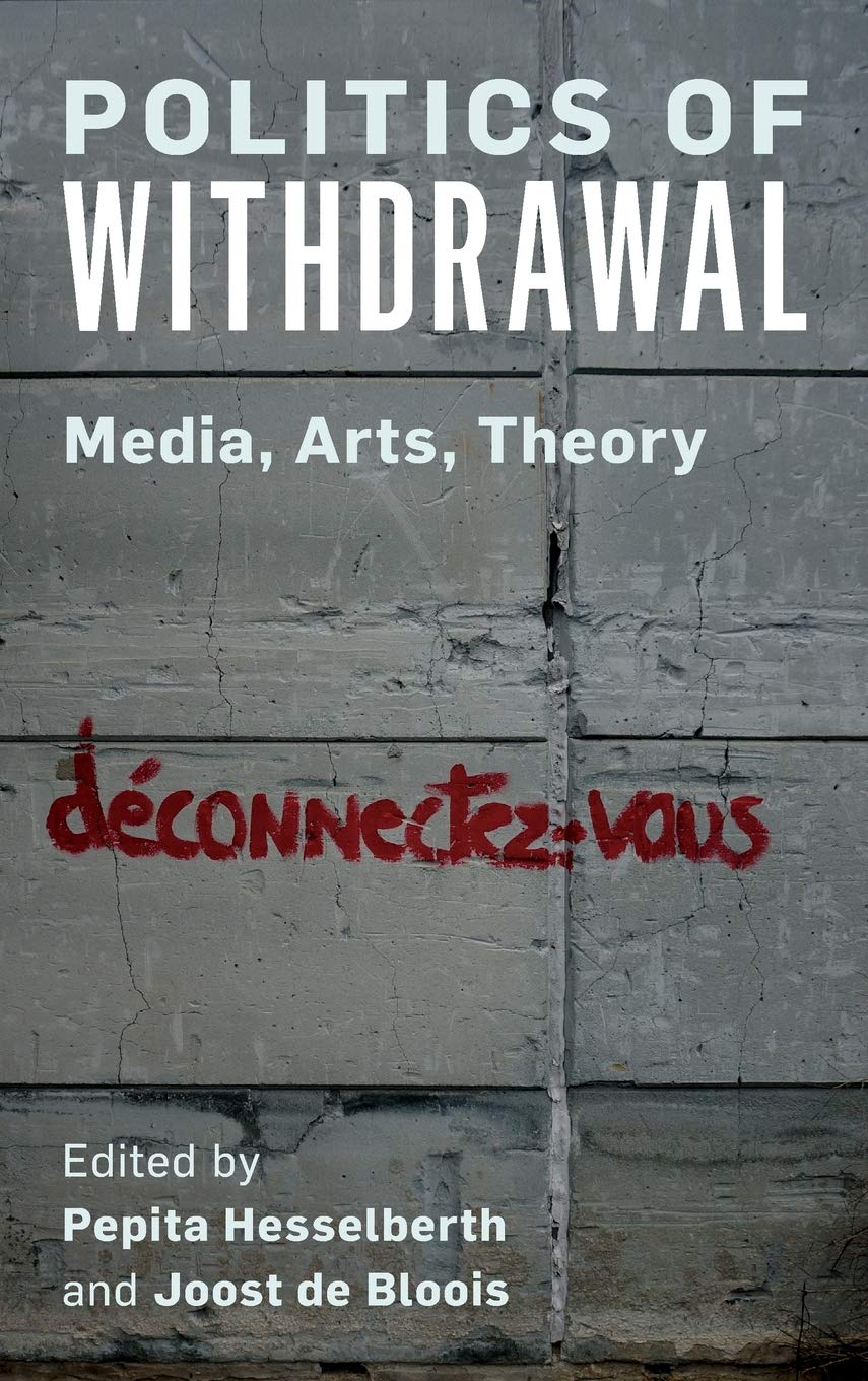 Politics Of Withdrawal Media Arts Theory Pepita Hesselberth Editor