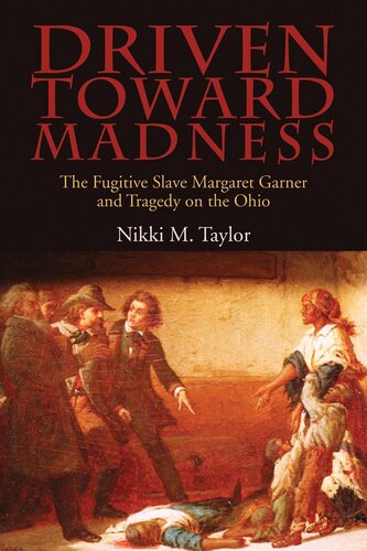 Driven Toward Madness The Fugitive Slave Margaret Garner And Tragedy On The Ohio Nikki Marie Taylor