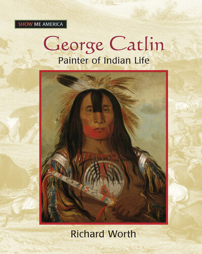 George Catlin Painter Of Indian Life Richard Worth