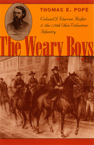 Weary Boys Colonel J Warren Keifer And The 110th Ohio Volunteer Infantry Thomas E Pope