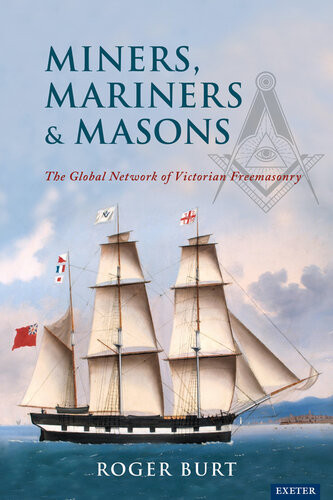 Miners Mariners Et Masons The Global Network Of Victorian Freemasonry Roger Burt