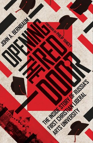 Opening The Red Door The Inside Story Of Russias First Christian Liberal Arts University John A Bernbaum Philip Yancey