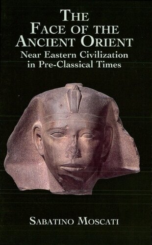 The Face Of The Ancient Orient Near Eastern Civilization In Preclassical Times Sabatino Moscati