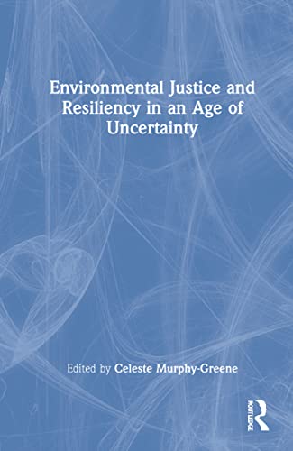 Environmental Justice And Resiliency In An Age Of Uncertainty Celeste Murphygreene Editor