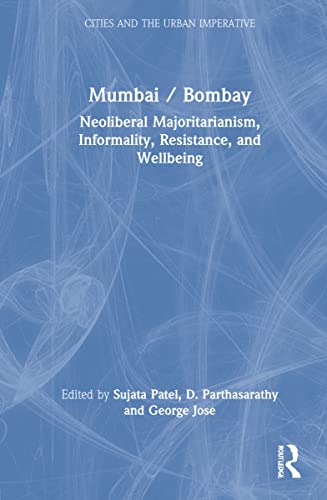 Mumbai Bombay Majoritarian Neoliberalism Informality Resistance And Wellbeing Sujata Patel Editor
