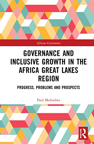 Governance And Inclusive Growth In The Africa Great Lakes Region Progress Problems And Prospects Paul Mulindwa