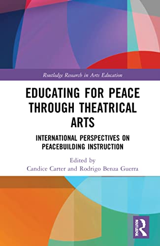 Educating For Peace Through Theatrical Arts International Perspectives On Peacebuilding Instruction Candice Carter Editor