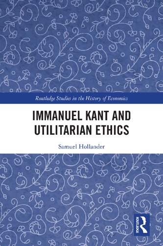 Immanuel Kant And Utilitarian Ethics 1st Edition Samuel Hollander