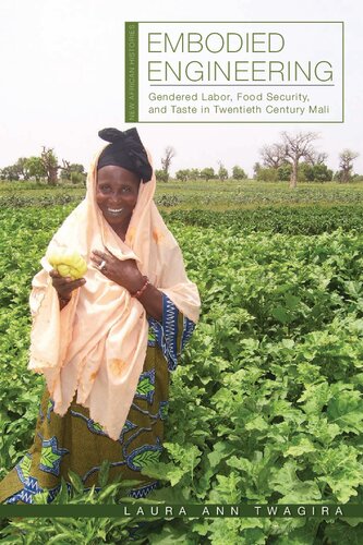 Embodied Engineering Gendered Labor Food Security And Taste In Twentiethcentury Mali Laura Ann Twagira