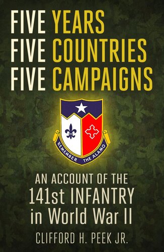 Five Years Five Countries Five Campaigns An Account Of The Onehundredfortyfirst Infantry In World War Ii Clifford H Peek