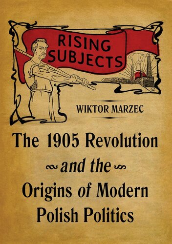 Rising Subjects The 1905 Revolution And The Origins Of Modern Polish Politics Wiktor Marzec