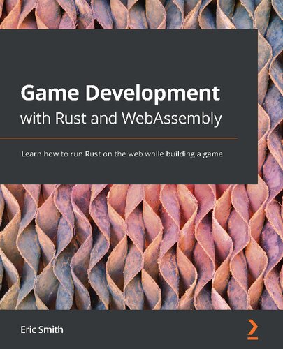 Game Development With Rust And Webassembly Learn How To Run Rust On The Web While Building A Game 1st Edition Eric Smith