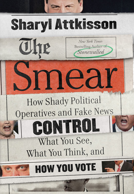 The Smear How Shady Political Operatives And Fake News Control What You See What You Think And How You Vote Sharyl Attkisson