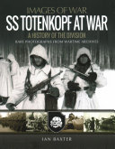 Ss Totenkopf At War A History Of The Division Images Of War Ian Baxter