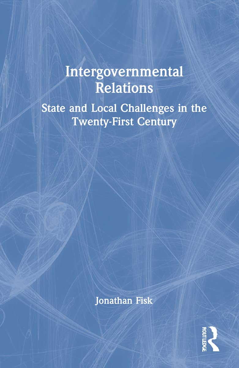 Intergovernmental Relations State And Local Challenges In The Twentyfirst Century 1st Edition Jonathan M Fisk