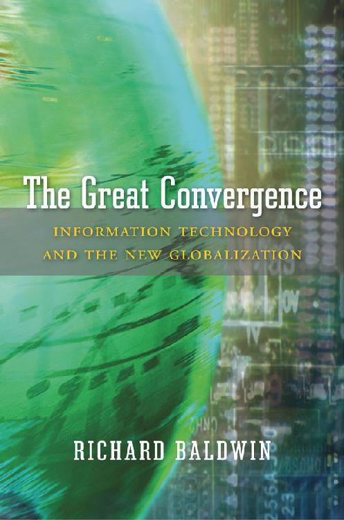 The Great Convergence Information Technology And The New Globalization Richard Baldwin