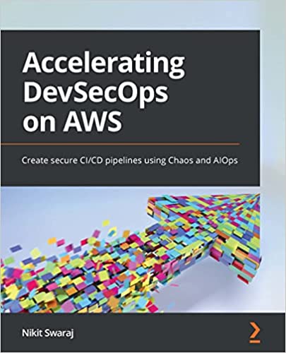 Accelerating Devsecops On Aws Create Secure Cicd Pipelines Using Chaos And Aiops 1st Edition Nikit Swaraj