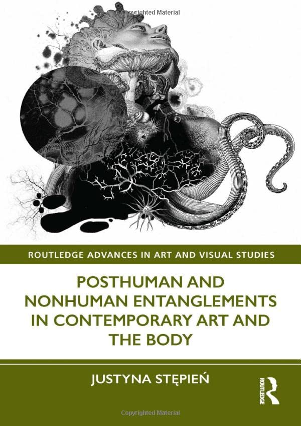 Posthuman And Nonhuman Entanglements In Contemporary Art And The Body 1st Edition Justyna Stpie