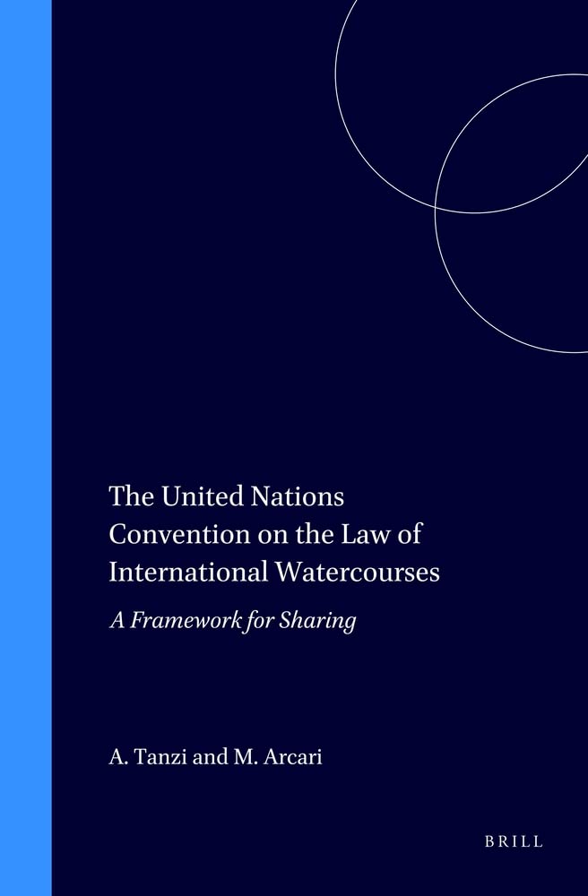 The United Nations Convention On The Law Of International Watercourses A Framework For Sharing Attila Tanzi