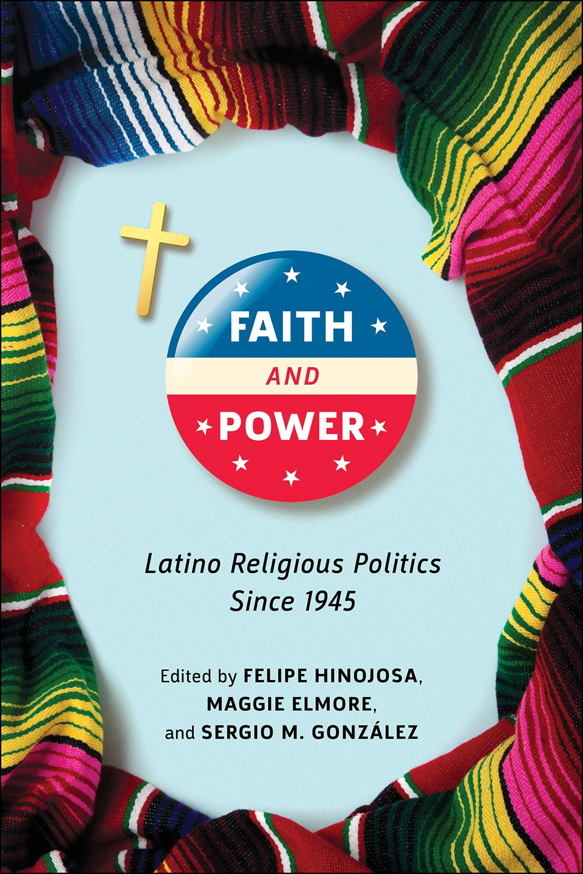 Faith And Power Latino Religious Politics Since 1945 Felipe Hinojosa