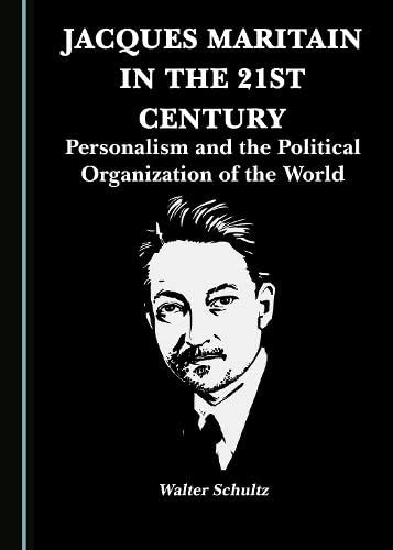 Jacques Maritain In The 21st Century Personalism And The Political Organization Of The World 1st Edition Walter Schultz