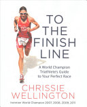 To The Finish Line A World Champion Triathletes Guide To Your Perfect Race Chrissie Wellington