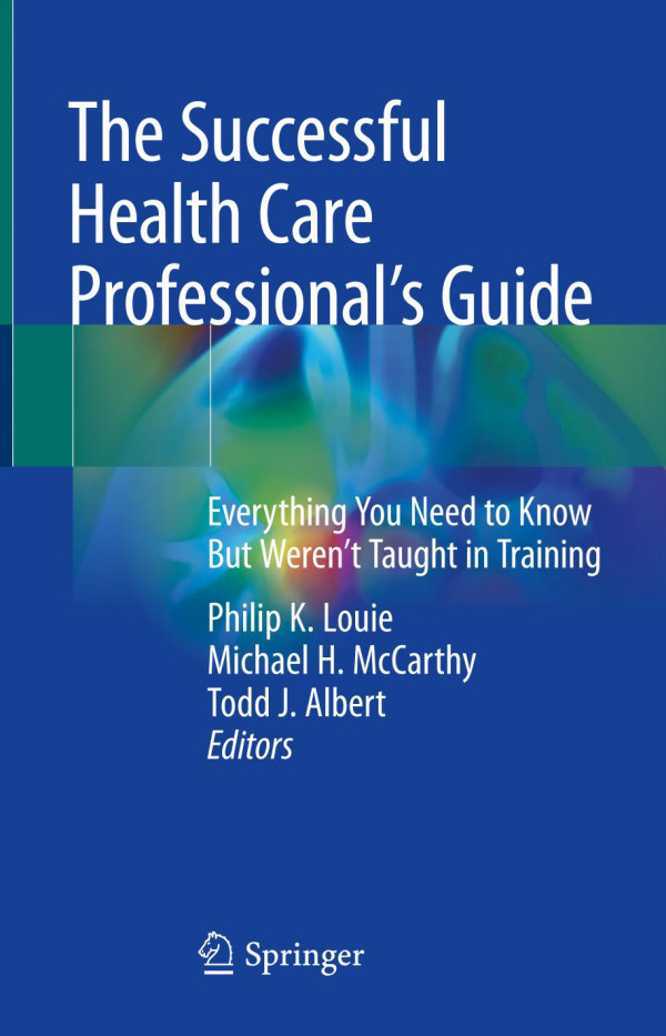 The Successful Health Care Professionals Guide Everything You Need To Know But Werent Taught In Training Philip K Louie