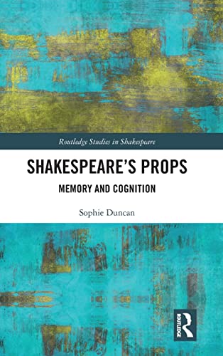 Shakespeares Props Memory And Cognition 1st Edition Sophie Duncan