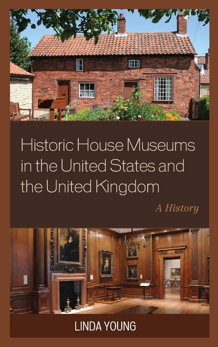 Historic House Museums In The United States And The United Kingdom A History Linda Young