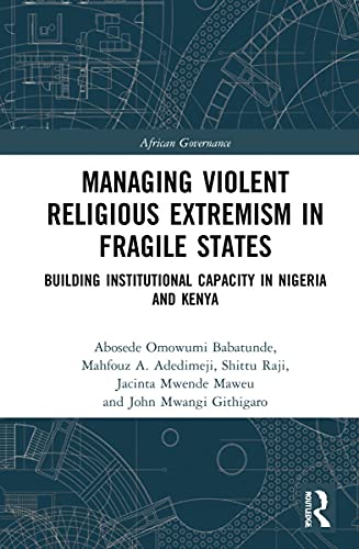 Managing Violent Religious Extremism In Fragile States Building Institutional Capacity In Nigeria And Kenya 1st Edition Abosede Omowumi Babatunde