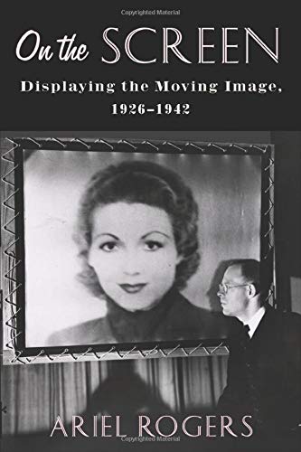 On The Screen Displaying The Moving Image 19261942 Ariel Rogers