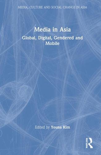 Media In Asia Global Digital Gendered And Mobile Youna Kim