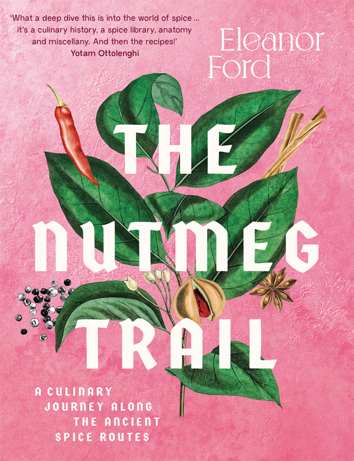 The Nutmeg Trail Recipes And Stories Along The Ancient Spice Routes Eleanor Ford
