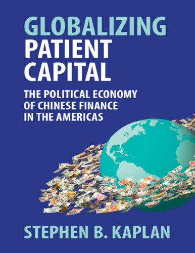 Globalizing Patient Capital The Political Economy Of Chinese Finance In The Americas Stephen B Kaplan