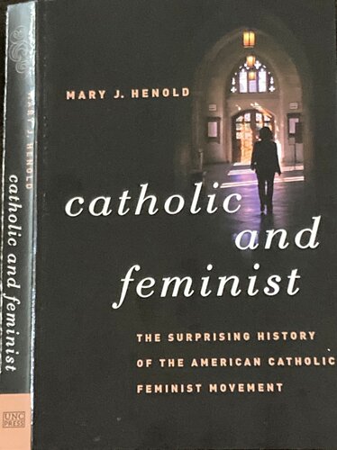 Catholic And Feminist The Surprising History Of The American Catholic Feminist Movement Mary J Henold