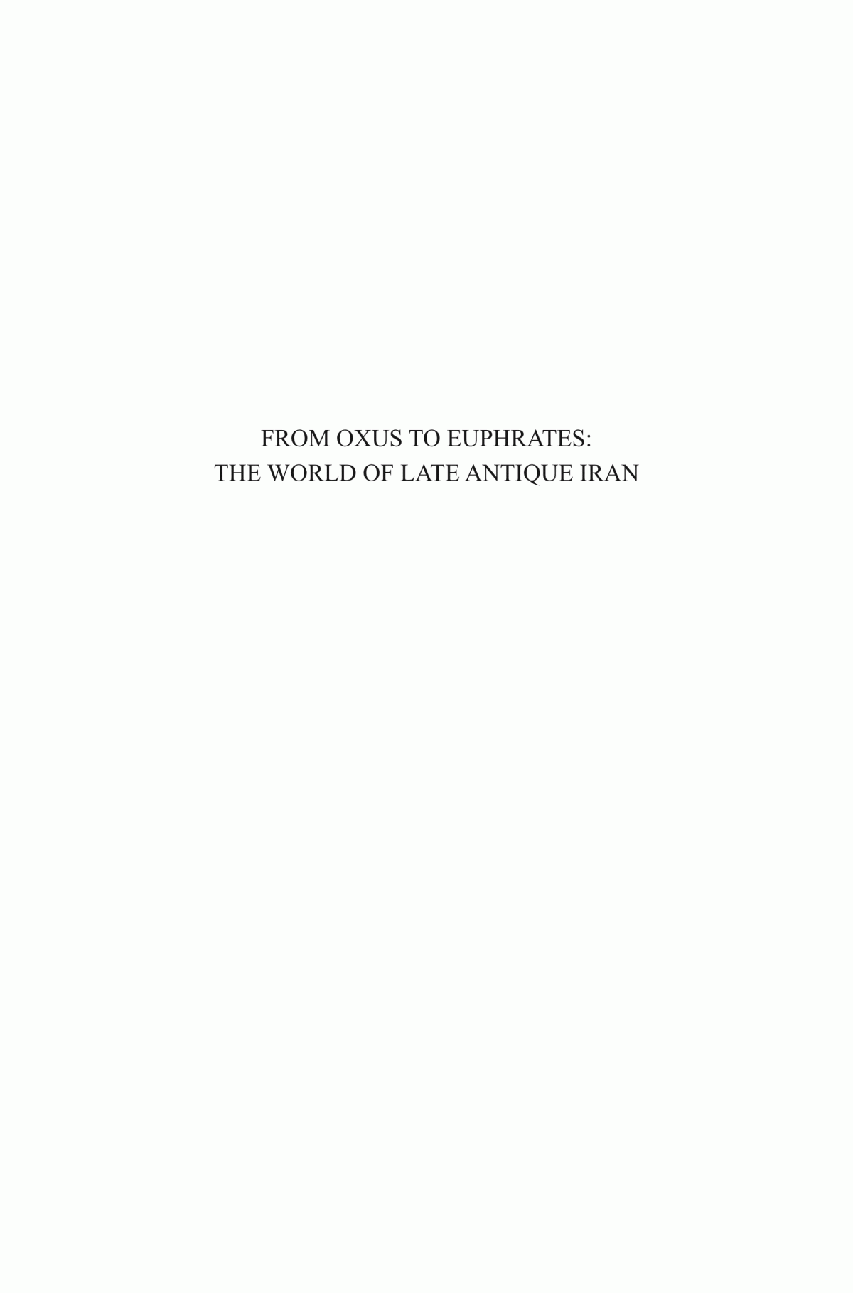 From Oxus To Euphrates The World Of Late Antique Iran Touraj Daryaee Khodadad Rezakhani