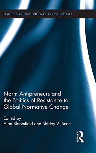 Norm Antipreneurs And The Politics Of Resistance To Global Normative Change 1st Edition Alan Bloomfield Editor