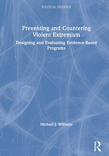 Preventing And Countering Violent Extremism Designing And Evaluating Evidencebased Programs 1st Edition Michael J Williams