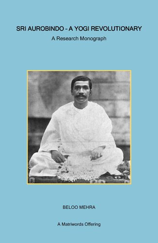 Sri Aurobindo A Yogi Revolutionary A Research Monograph Beloo Mehra