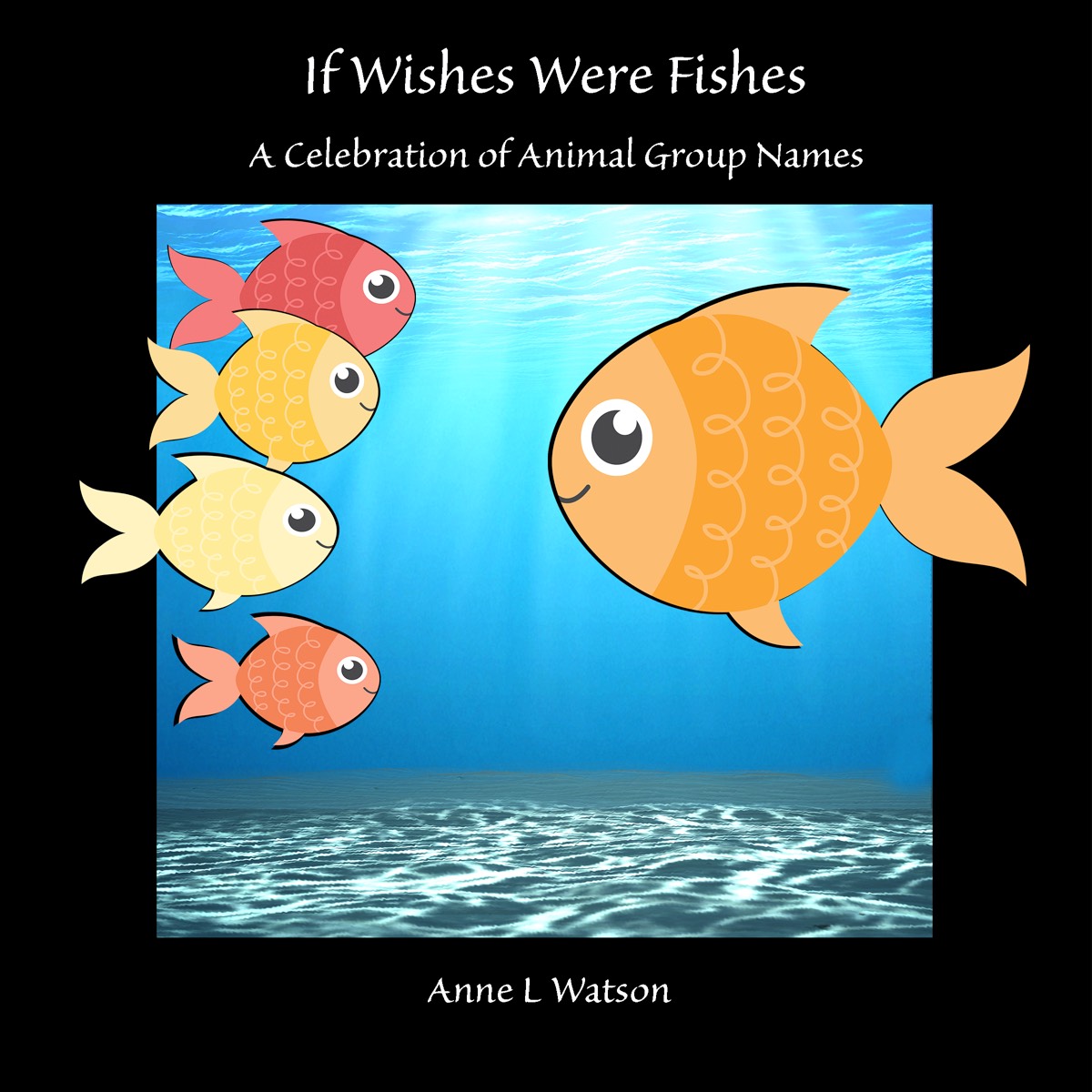 If Wishes Were Fishes A Celebration Of Animal Group Names Anne L Watson
