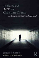 Faithbased Act For Christian Clients An Integrative Treatment Approach 1st Edition Joshua J Knabb