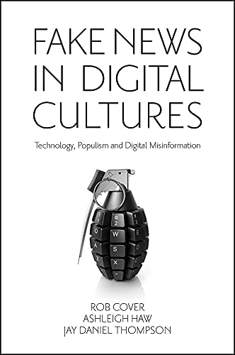 Fake News In Digital Cultures Technology Populism And Digital Misinformation Rob Cover
