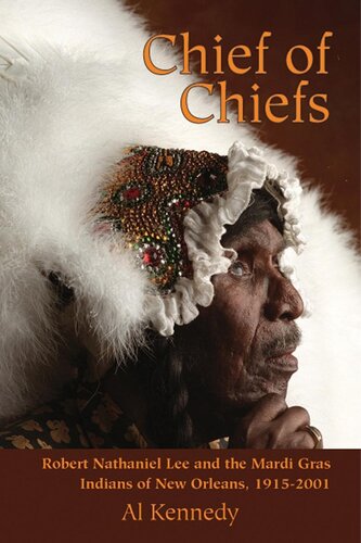Chief Of Chiefs Robert Nathaniel Lee And The Mardi Gras Indians Of New Orleans 19152001 Al Kennedy