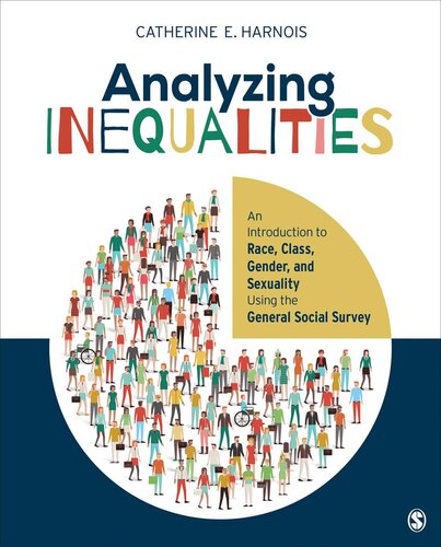 Analyzing Inequalities An Introduction To Race Class Gender And Sexuality Using The General Social Survey Catherine E Harnois